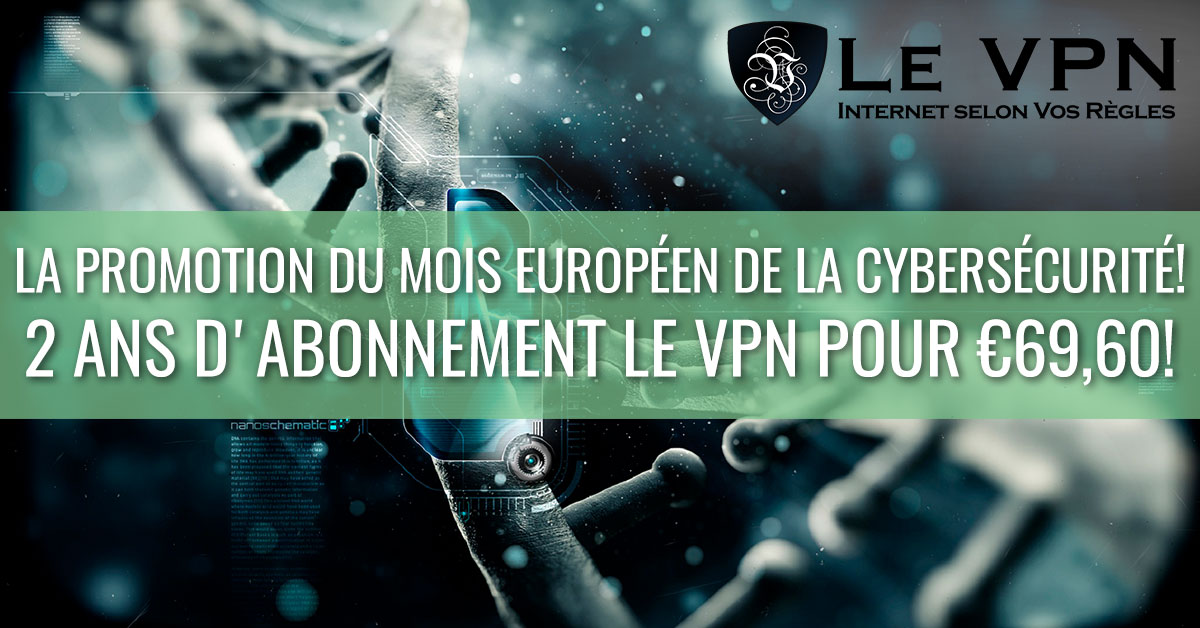 Mois Européen de la Cybersécurité : la sécurité numérique pour tous | Offre spéciale pour le mois de la cybersécurité : 2 ans pour 69,60 € ! | Le VPN